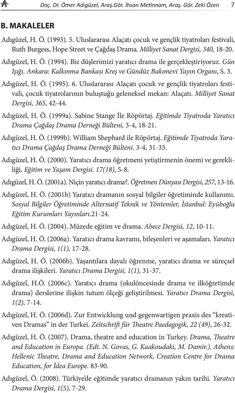 Biz düşlerimizi yaratıcı drama ile gerçekleştiriyoruz. Gün Işığı. Ankara: Kalkınma Bankası Kreş ve Gündüz Bakımevi Yayın Organı, S. 3. Adıgüzel, H. Ö. (1995). 6.