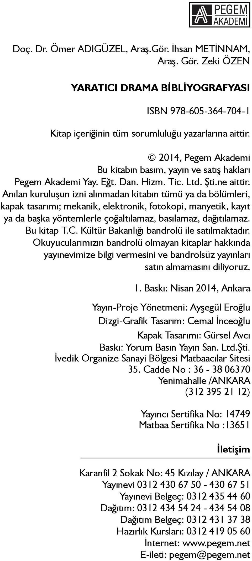 Anılan kuruluşun izni alınmadan kitabın tümü ya da bölümleri, kapak tasarımı; mekanik, elektronik, fotokopi, manyetik, kayıt ya da başka yöntemlerle çoğaltılamaz, basılamaz, dağıtılamaz. Bu kitap T.C.