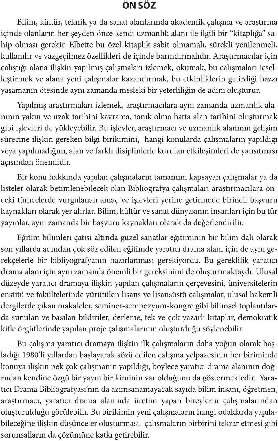 Araştırmacılar için çalıştığı alana ilişkin yapılmış çalışmaları izlemek, okumak, bu çalışmaları içselleştirmek ve alana yeni çalışmalar kazandırmak, bu etkinliklerin getirdiği hazzı yaşamanın