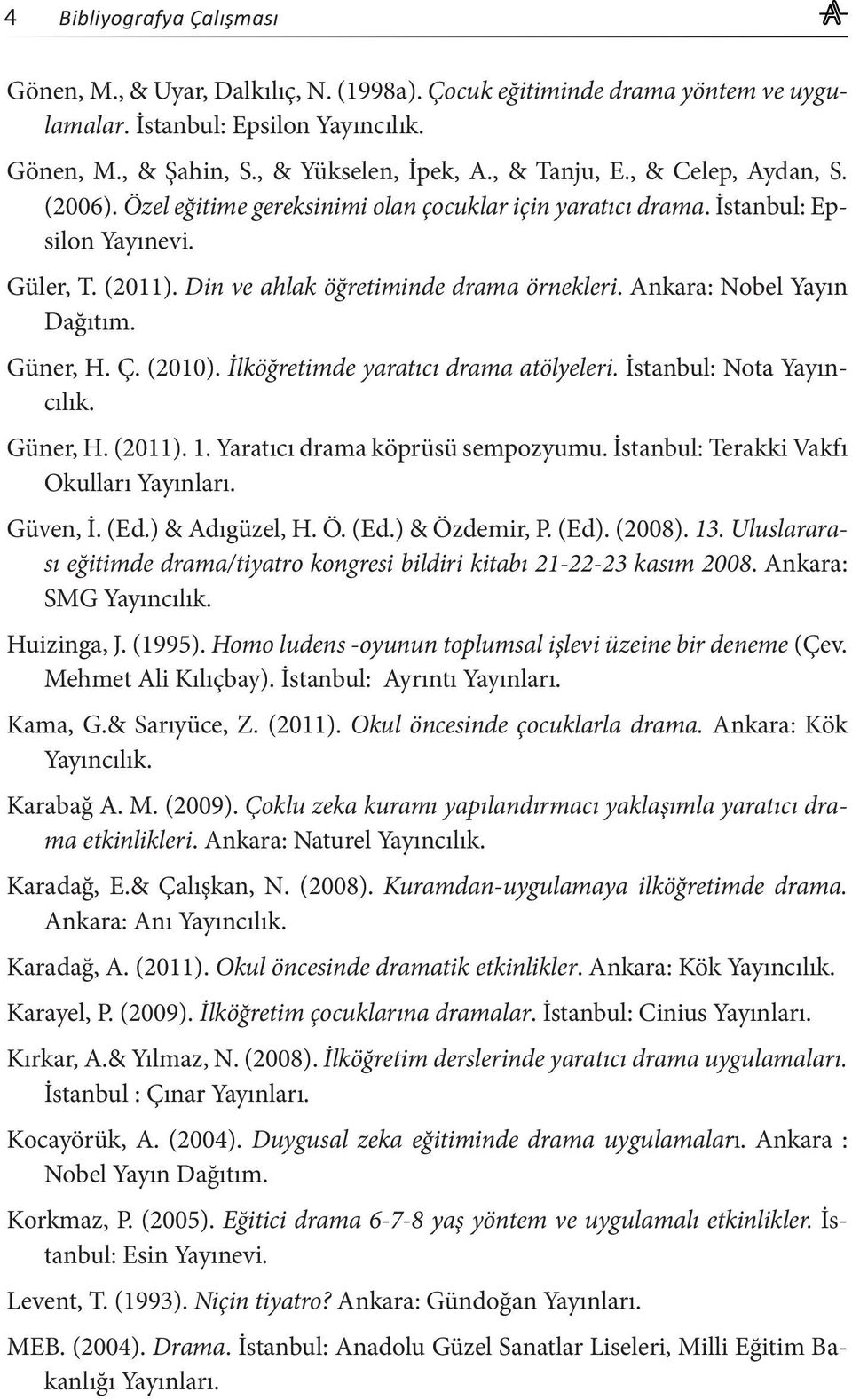 Ankara: Nobel Yayın Dağıtım. Güner, H. Ç. (2010). İlköğretimde yaratıcı drama atölyeleri. İstanbul: Nota Yayıncılık. Güner, H. (2011). 1. Yaratıcı drama köprüsü sempozyumu.