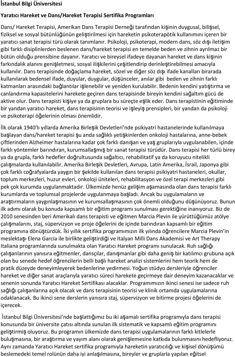 Psikoloji, psikoterapi, modern dans, söz dışı iletişim gibi farklı disiplinlerden beslenen dans/hareket terapisi en temelde beden ve zihnin ayrılmaz bir bütün olduğu prensibine dayanır.