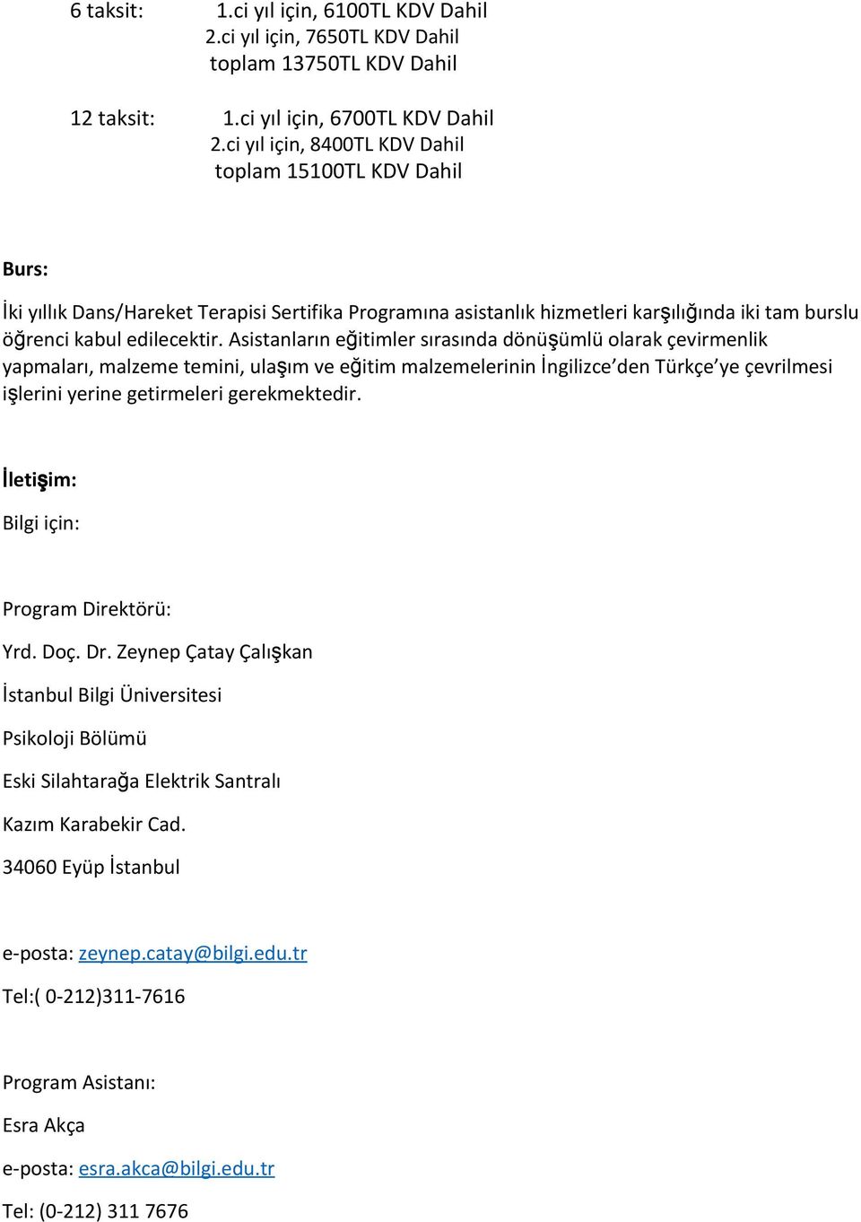 Asistanların eğitimler sırasında dönüşümlü olarak çevirmenlik yapmaları, malzeme temini, ulaşım ve eğitim malzemelerinin İngilizce den Türkçe ye çevrilmesi işlerini yerine getirmeleri gerekmektedir.