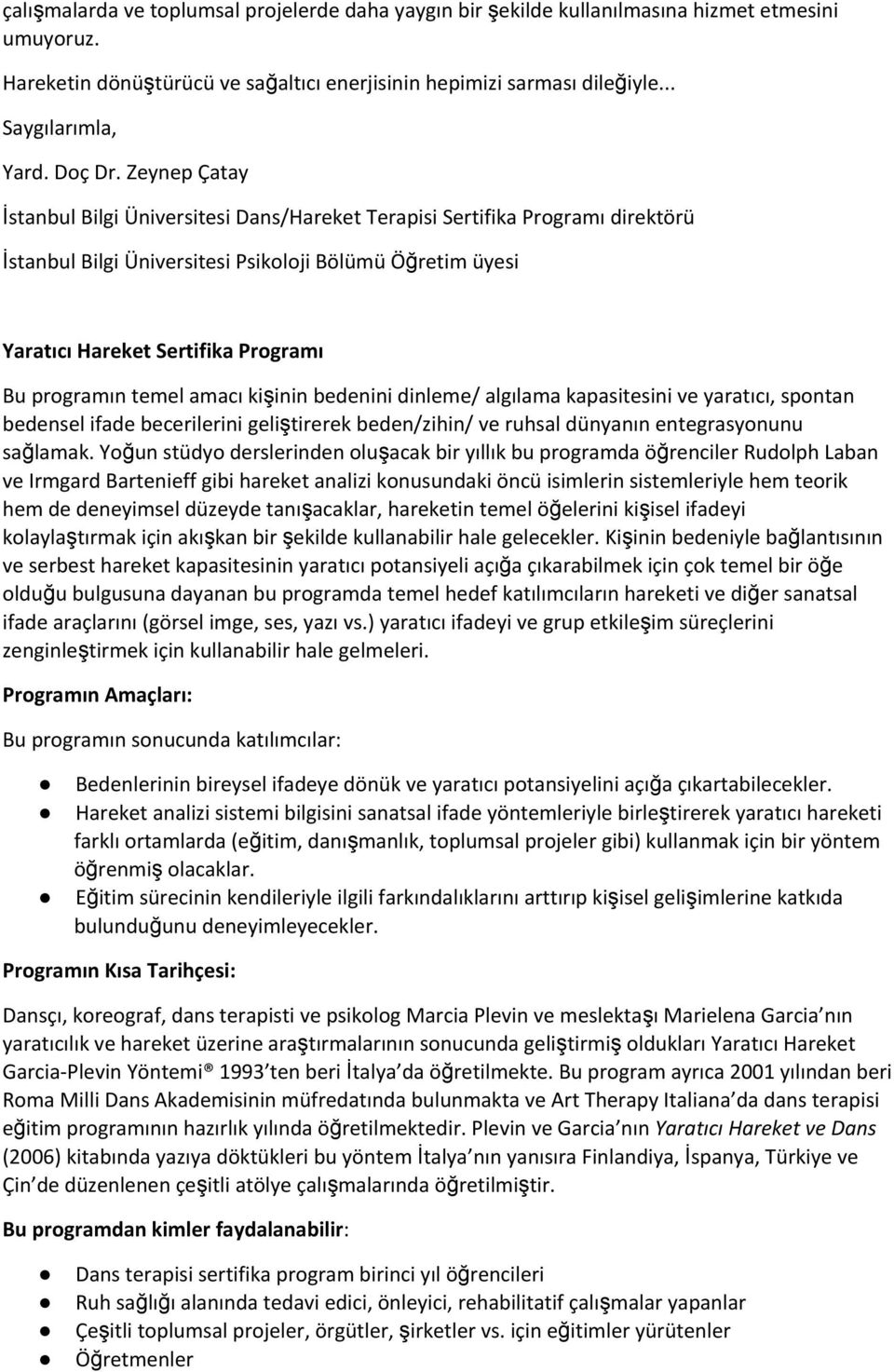 Zeynep Çatay İstanbul Bilgi Üniversitesi Dans/Hareket Terapisi Sertifika Programı direktörü İstanbul Bilgi Üniversitesi Psikoloji Bölümü Öğretim üyesi Yaratıcı Hareket Sertifika Programı Bu programın