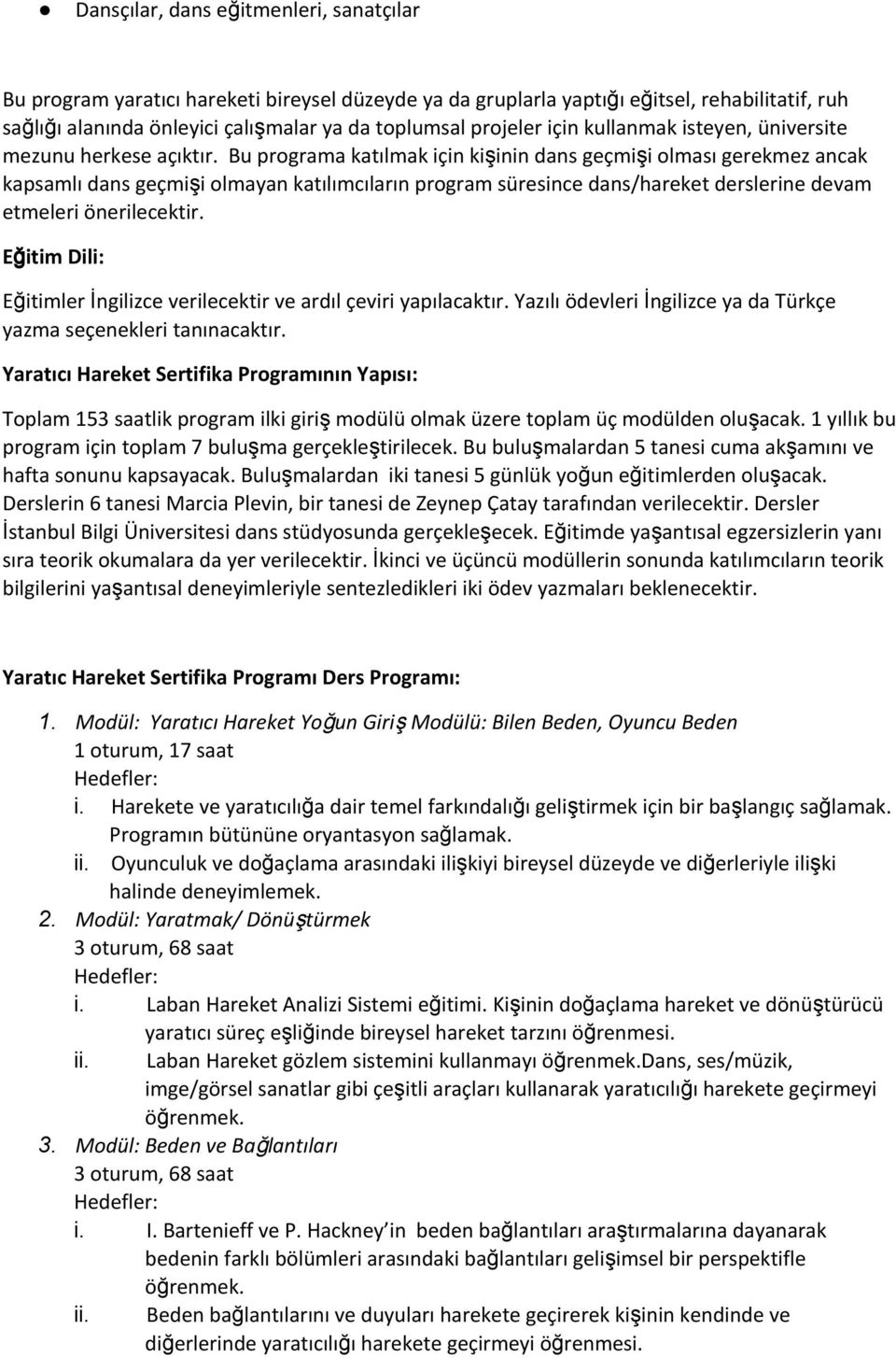 Bu programa katılmak için kişinin dans geçmişi olması gerekmez ancak kapsamlı dans geçmişi olmayan katılımcıların program süresince dans/hareket derslerine devam etmeleri önerilecektir.