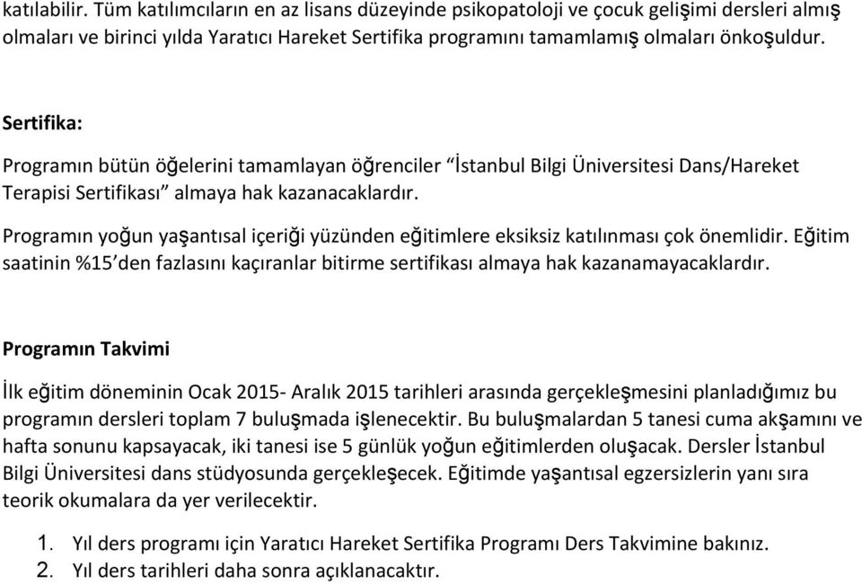 Programın yoğun yaşantısal içeriği yüzünden eğitimlere eksiksiz katılınması çok önemlidir. Eğitim saatinin %15 den fazlasını kaçıranlar bitirme sertifikası almaya hak kazanamayacaklardır.