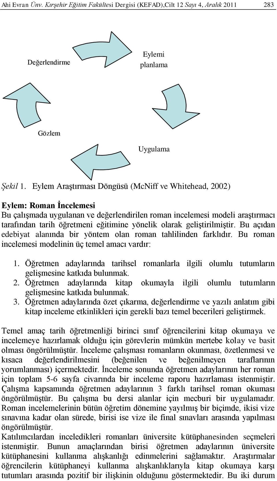 yönelik olarak geliştirilmiştir. Bu açıdan edebiyat alanında bir yöntem olan roman tahlilinden farklıdır. Bu roman incelemesi modelinin üç temel amacı vardır: 1.