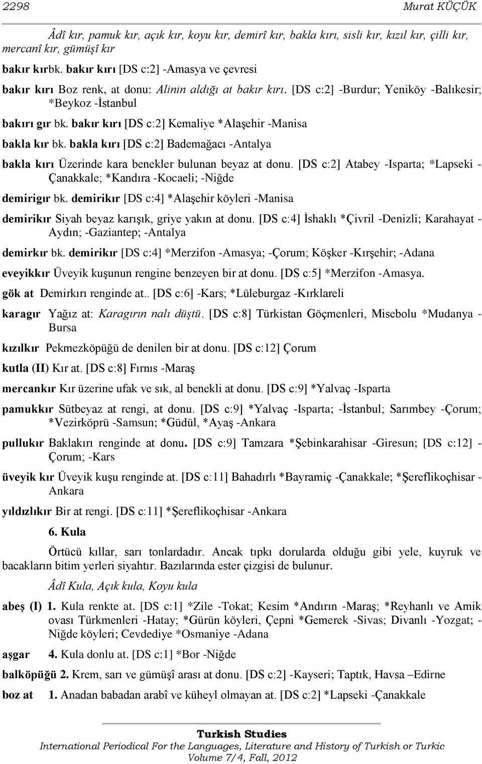 bakır kırı [DS c:2] Kemaliye *AlaĢehir -Manisa bakla kır bk. bakla kırı [DS c:2] Bademağacı -Antalya bakla kırı Üzerinde kara benekler bulunan beyaz at donu.