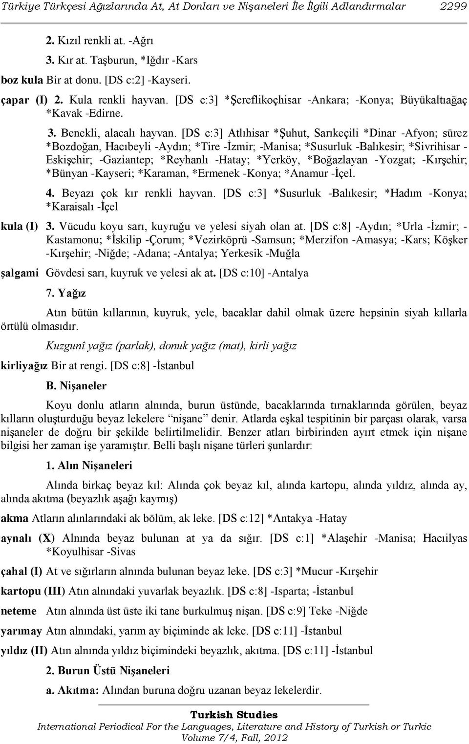 [DS c:3] Atlıhisar *ġuhut, Sarıkeçili *Dinar -Afyon; sürez *Bozdoğan, Hacıbeyli -Aydın; *Tire -Ġzmir; -Manisa; *Susurluk -Balıkesir; *Sivrihisar - EskiĢehir; -Gaziantep; *Reyhanlı -Hatay; *Yerköy,