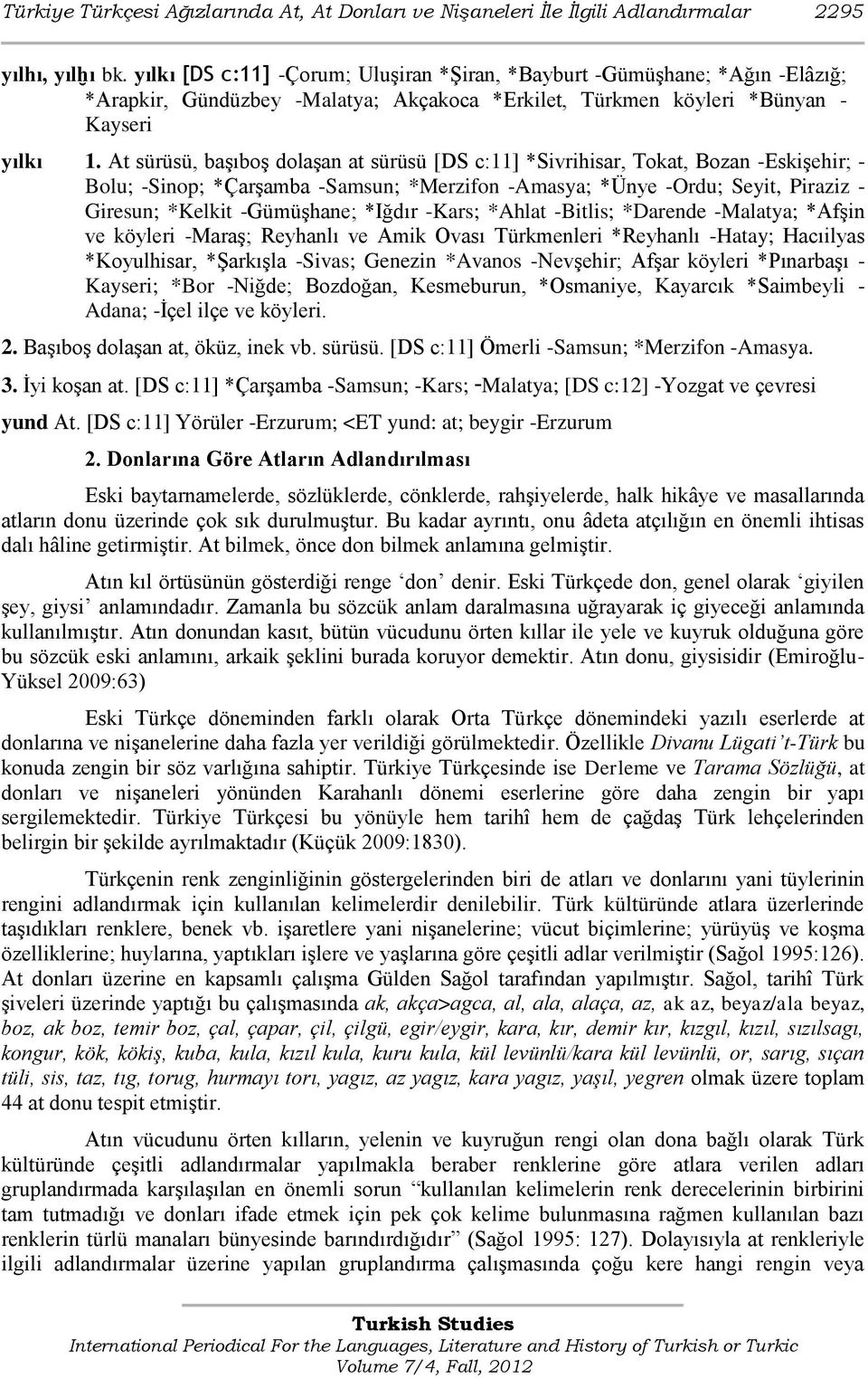 At sürüsü, baģıboģ dolaģan at sürüsü [DS c:11] *Sivrihisar, Tokat, Bozan -EskiĢehir; - Bolu; -Sinop; *ÇarĢamba -Samsun; *Merzifon -Amasya; *Ünye -Ordu; Seyit, Piraziz - Giresun; *Kelkit -GümüĢhane;