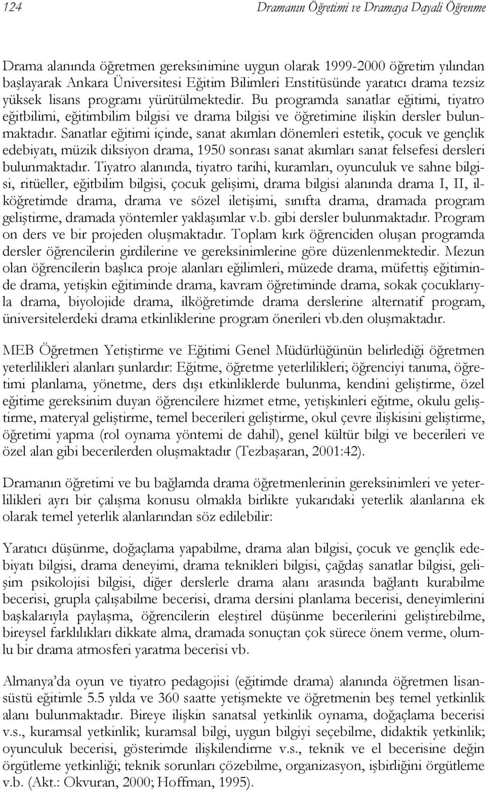 Sanatlar eğitimi içinde, sanat akımları dönemleri estetik, çocuk ve gençlik edebiyatı, müzik diksiyon drama, 1950 sonrası sanat akımları sanat felsefesi dersleri bulunmaktadır.