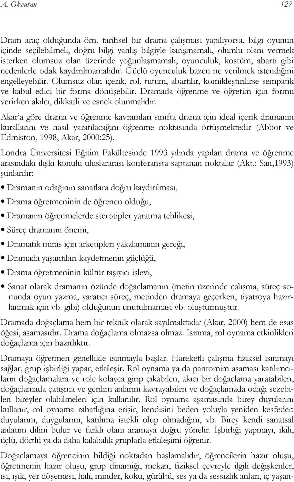 kostüm, abartı gibi nedenlerle odak kaydırılmamalıdır. Güçlü oyunculuk bazen ne verilmek istendiğini engelleyebilir.