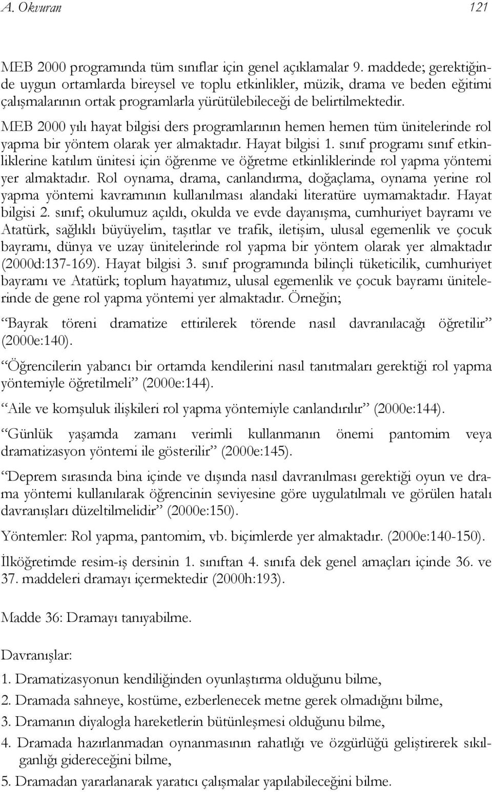 MEB 2000 yılı hayat bilgisi ders programlarının hemen hemen tüm ünitelerinde rol yapma bir yöntem olarak yer almaktadır. Hayat bilgisi 1.