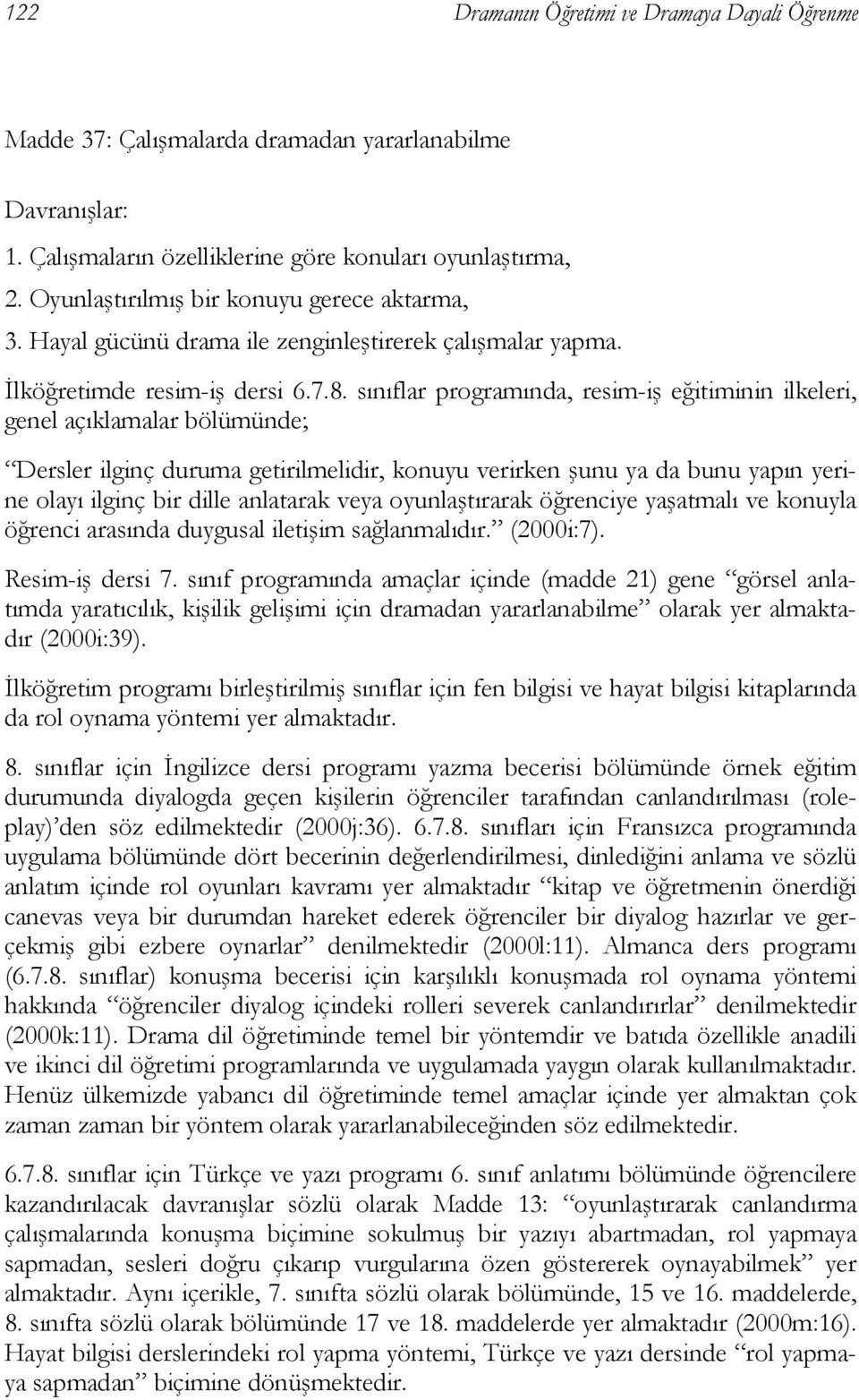 sınıflar programında, resim-iş eğitiminin ilkeleri, genel açıklamalar bölümünde; Dersler ilginç duruma getirilmelidir, konuyu verirken şunu ya da bunu yapın yerine olayı ilginç bir dille anlatarak