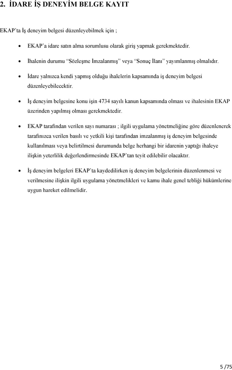 İş deneyim belgesine konu işin 4734 sayılı kanun kapsamında olması ve ihalesinin EKAP üzerinden yapılmış olması gerekmektedir.