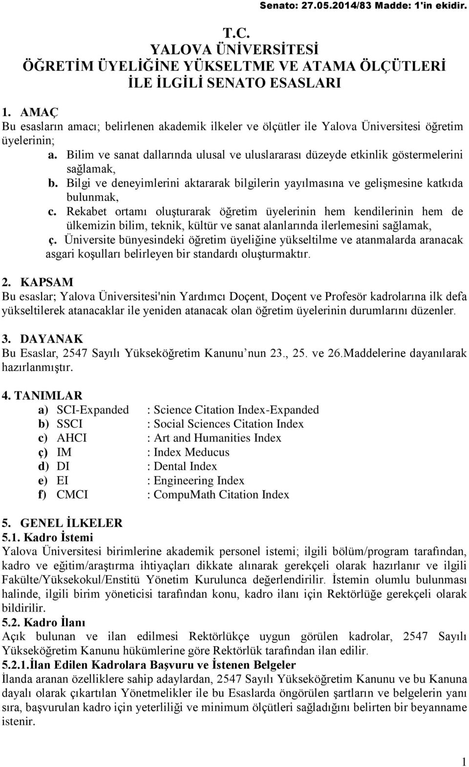 Bilim ve sanat dallarında ulusal ve uluslararası düzeyde etkinlik göstermelerini sağlamak, b. Bilgi ve deneyimlerini aktararak bilgilerin yayılmasına ve gelişmesine katkıda bulunmak, c.