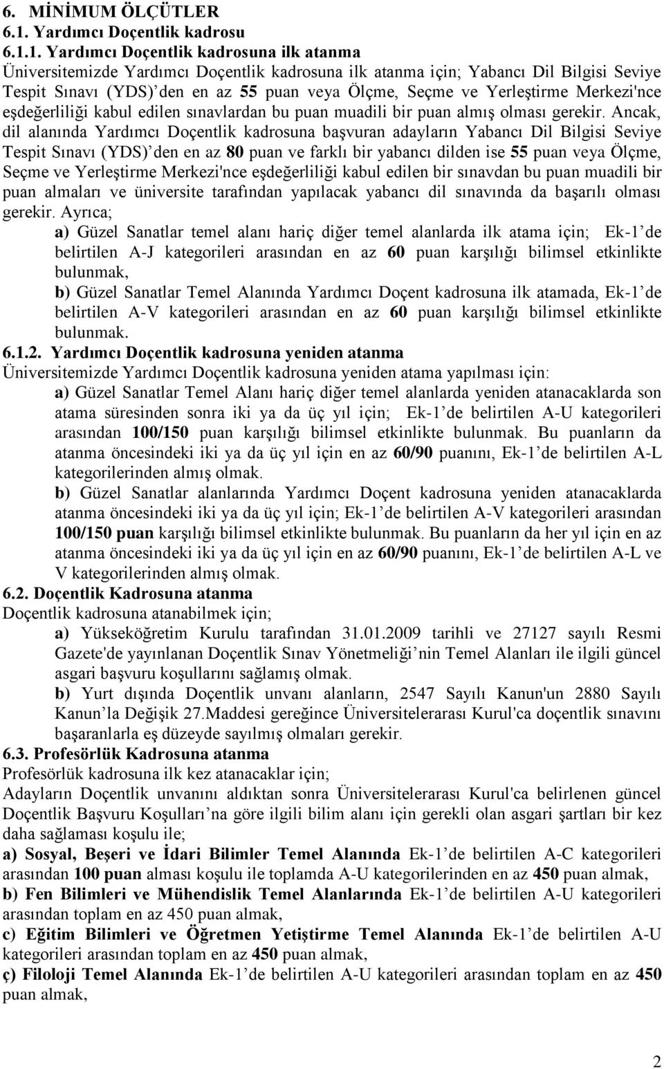 1. Yardımcı Doçentlik kadrosuna ilk atanma Üniversitemizde Yardımcı Doçentlik kadrosuna ilk atanma için; Yabancı Dil Bilgisi Seviye Tespit Sınavı (YDS) den en az 55 puan veya Ölçme, Seçme ve