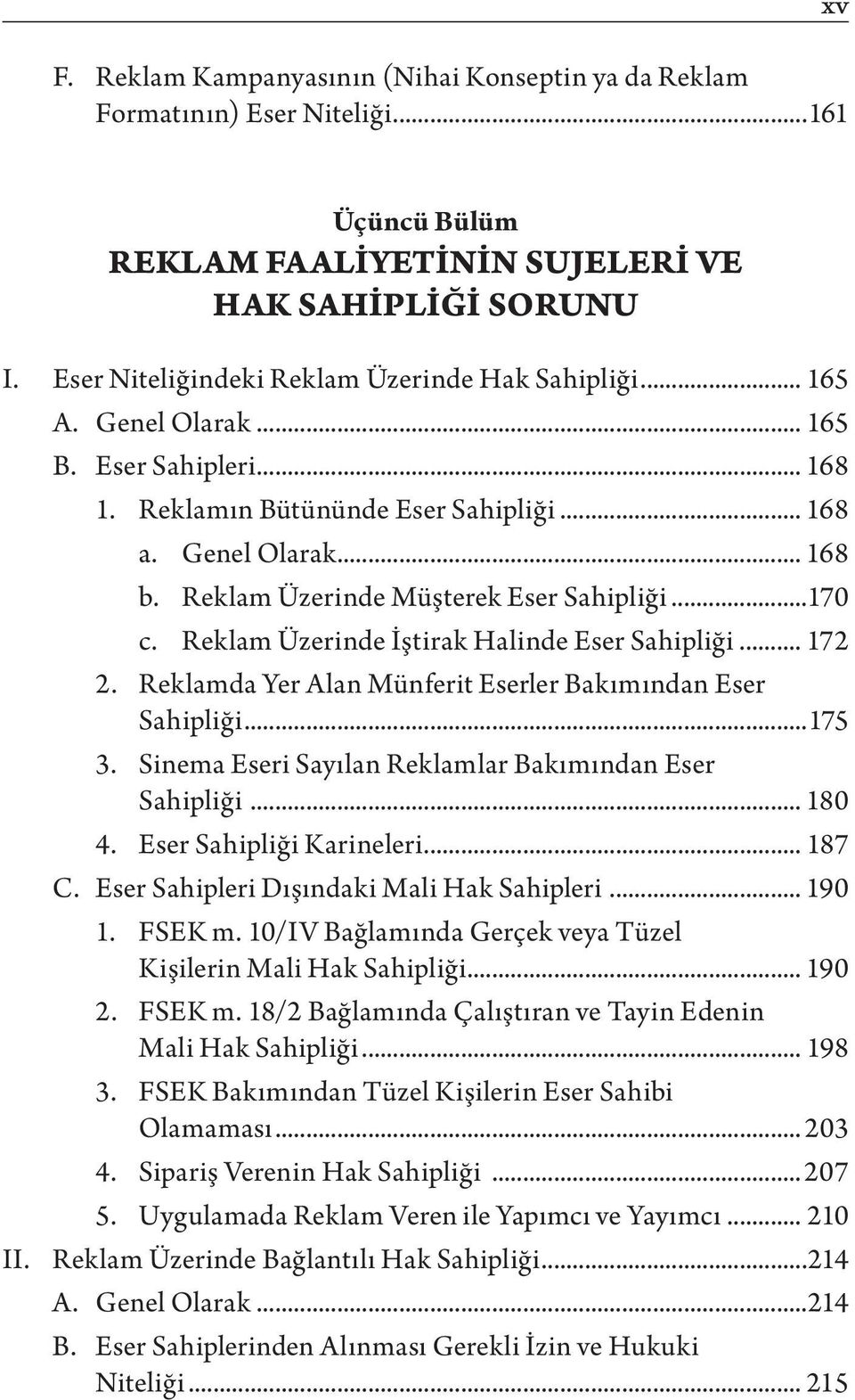 Reklam Üzerinde Müşterek Eser Sahipliği...170 c. Reklam Üzerinde İştirak Halinde Eser Sahipliği... 172 2. Reklamda Yer Alan Münferit Eserler Bakımından Eser Sahipliği...175 3.