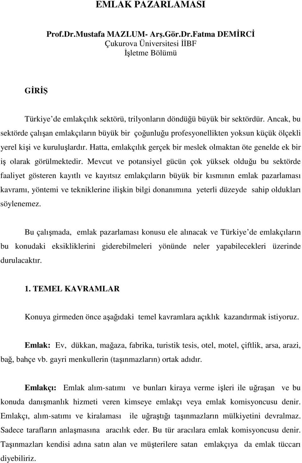 Hatta, emlakçılık gerçek bir meslek olmaktan öte genelde ek bir iş olarak görülmektedir.