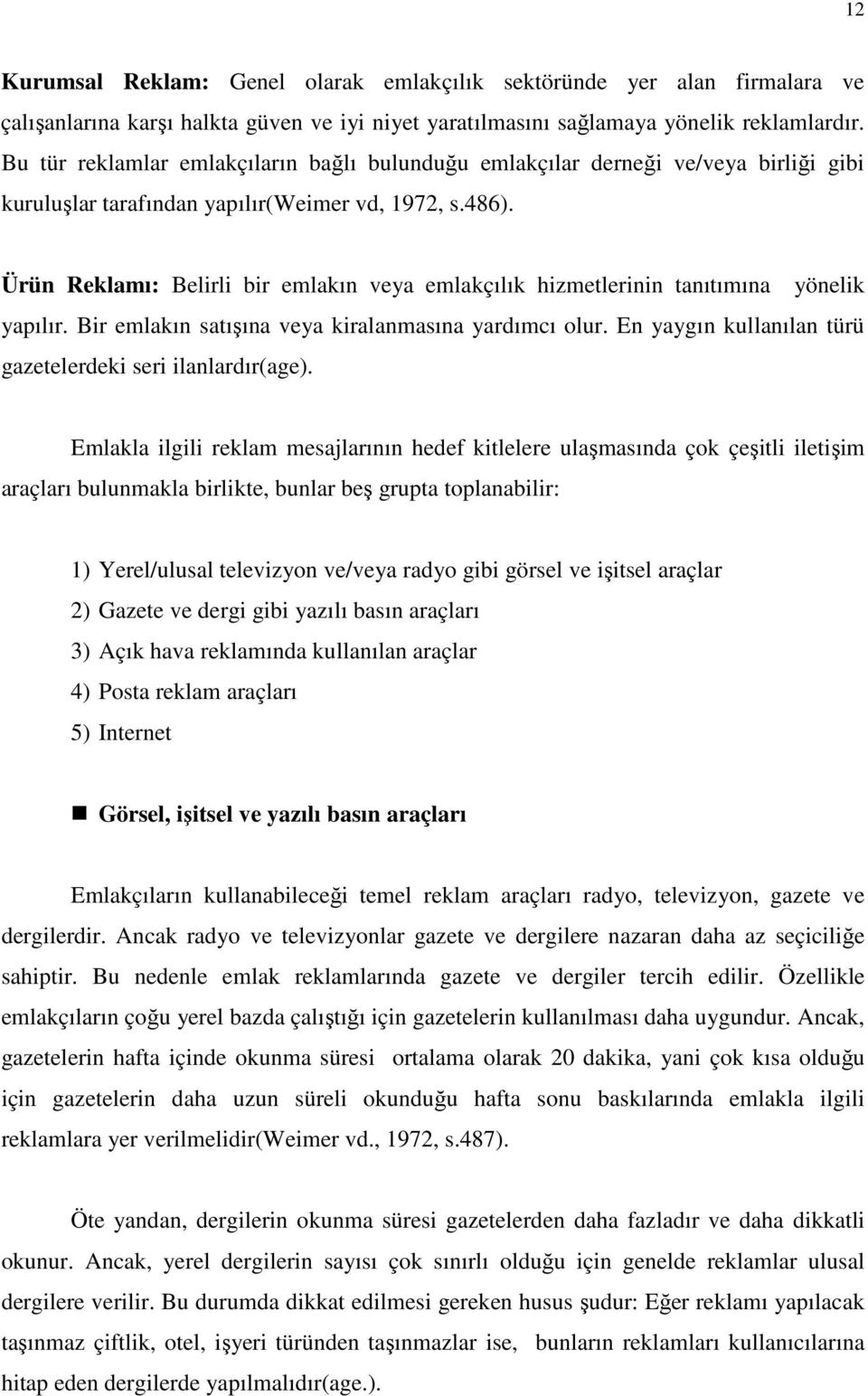 Ürün Reklamı: Belirli bir emlakın veya emlakçılık hizmetlerinin tanıtımına yönelik yapılır. Bir emlakın satışına veya kiralanmasına yardımcı olur.