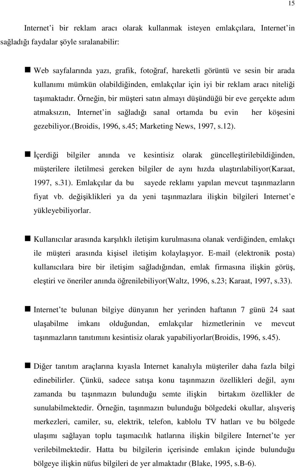 Örneğin, bir müşteri satın almayı düşündüğü bir eve gerçekte adım atmaksızın, Internet in sağladığı sanal ortamda bu evin her köşesini gezebiliyor.(broidis, 1996, s.45; Marketing News, 1997, s.12).