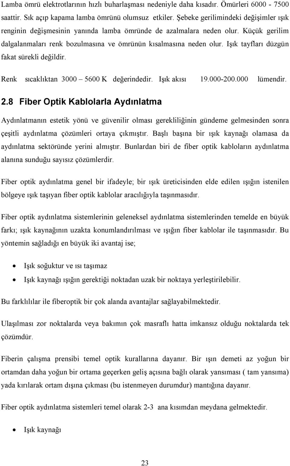 Işık tayfları düzgün fakat sürekli değildir. Renk sıcaklıktan 3000 5600 K değerindedir. Işık akısı 19.000-200.000 lümendir. 2.