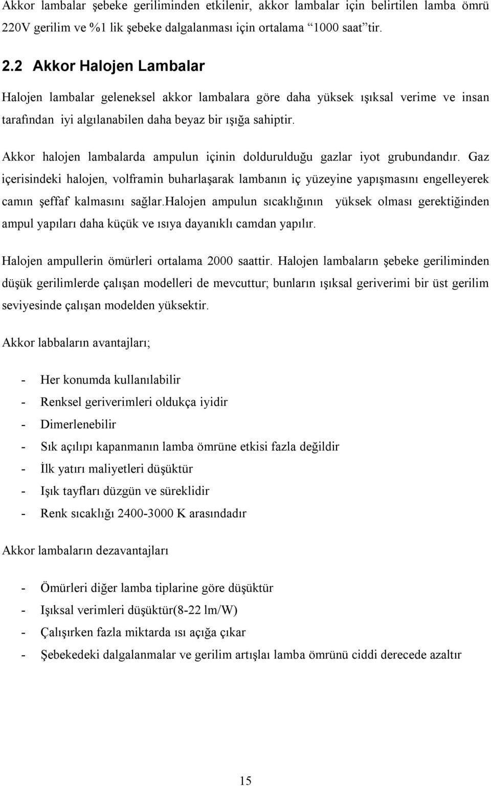 2 Akkor Halojen Lambalar Halojen lambalar geleneksel akkor lambalara göre daha yüksek ışıksal verime ve insan tarafından iyi algılanabilen daha beyaz bir ışığa sahiptir.