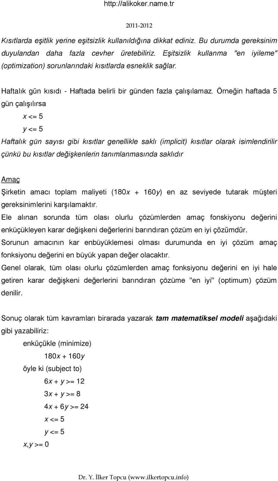 Örneğin haftada 5 gün çalışılırsa x < 5 y < 5 Haftalık gün sayısı gibi kısıtlar genellikle saklı (implicit) kısıtlar olarak isimlendirilir çünkü bu kısıtlar değişkenlerin tanımlanmasında saklıdır