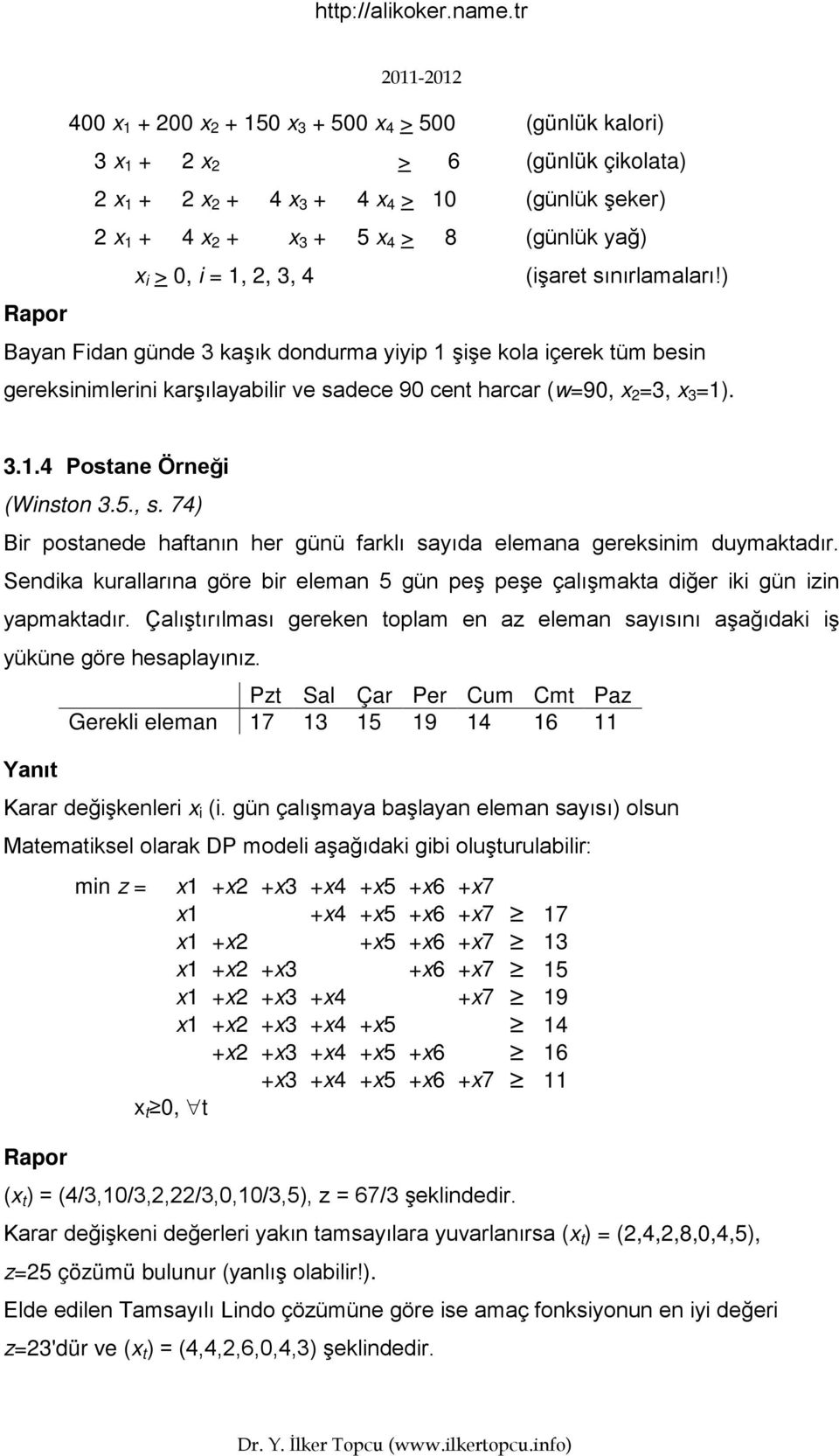 74) Bir postanede haftanın her günü farklı sayıda elemana gereksinim duymaktadır. Sendika kurallarına göre bir eleman 5 gün peş peşe çalışmakta diğer iki gün izin yapmaktadır.