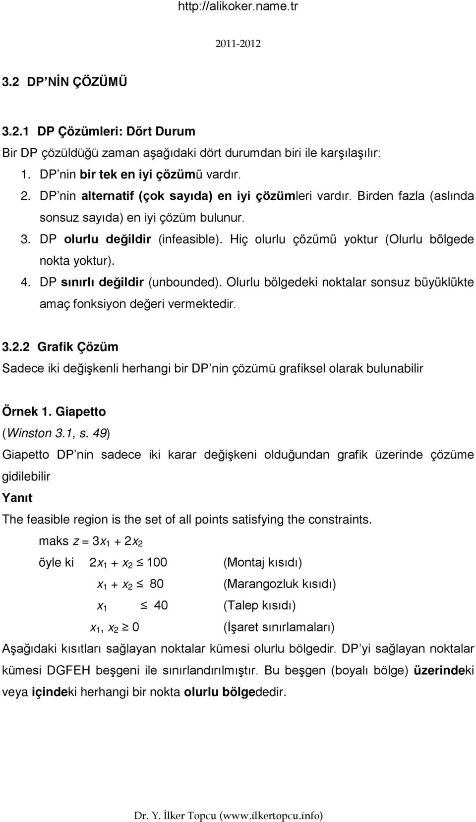 Hiç olurlu çözümü yoktur (Olurlu bölgede nokta yoktur). 4. DP sınırlı değildir (unbounded). Olurlu bölgedeki noktalar sonsuz büyüklükte amaç fonksiyon değeri vermektedir. 3.