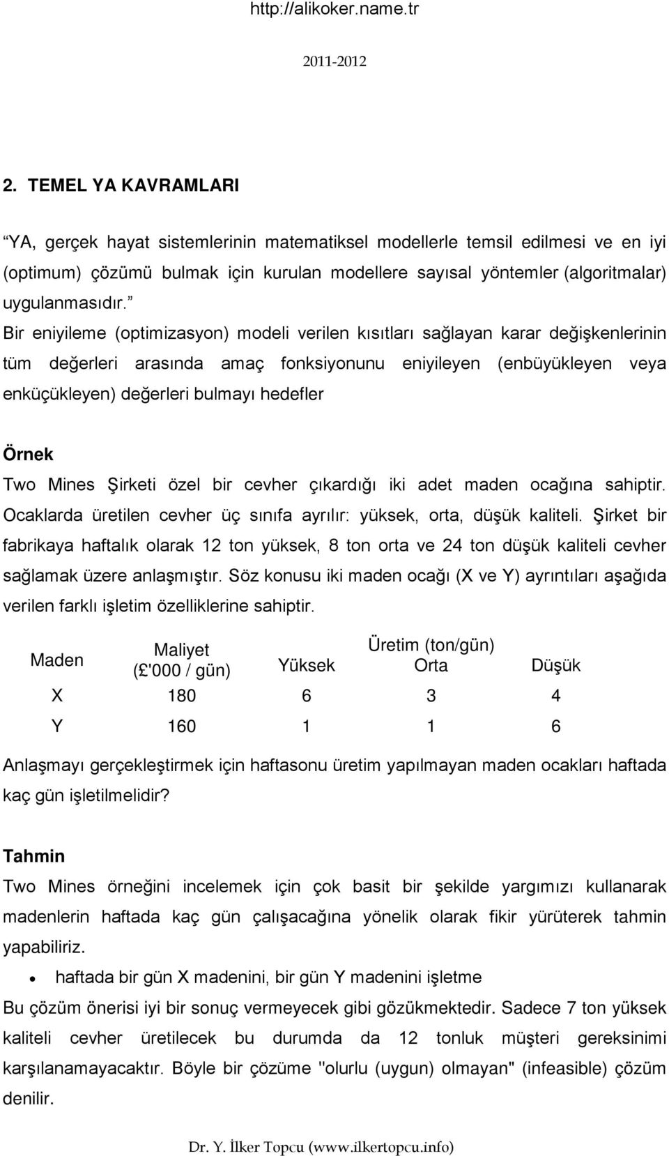 Örnek Two Mines Şirketi özel bir cevher çıkardığı iki adet maden ocağına sahiptir. Ocaklarda üretilen cevher üç sınıfa ayrılır: yüksek, orta, düşük kaliteli.