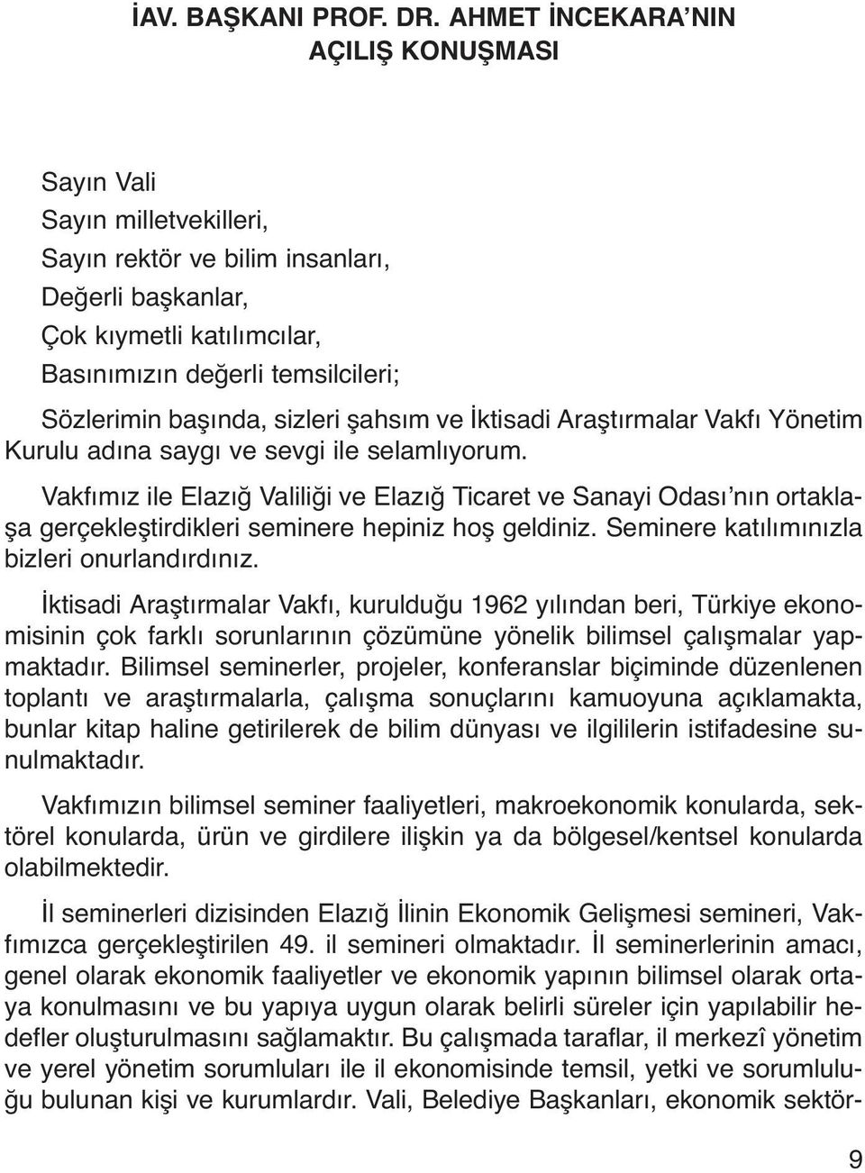 başında, sizleri şahsım ve İktisadi Araştırmalar Vakfı Yönetim Kurulu adına saygı ve sevgi ile selamlıyorum.