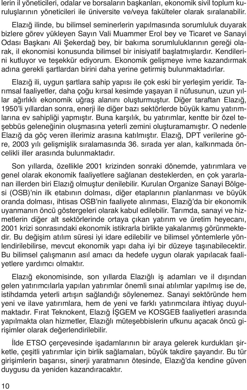 sorumluluklarının gereği olarak, il ekonomisi konusunda bilimsel bir inisiyatif başlatmışlardır. Kendilerini kutluyor ve teşekkür ediyorum.