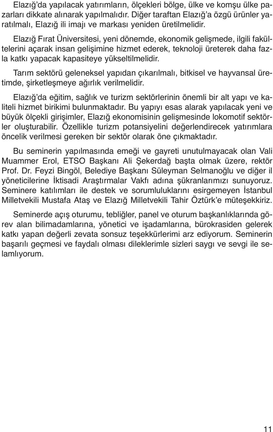 Elazığ Fırat Üniversitesi, yeni dönemde, ekonomik gelişmede, ilgili fakültelerini açarak insan gelişimine hizmet ederek, teknoloji üreterek daha fazla katkı yapacak kapasiteye yükseltilmelidir.