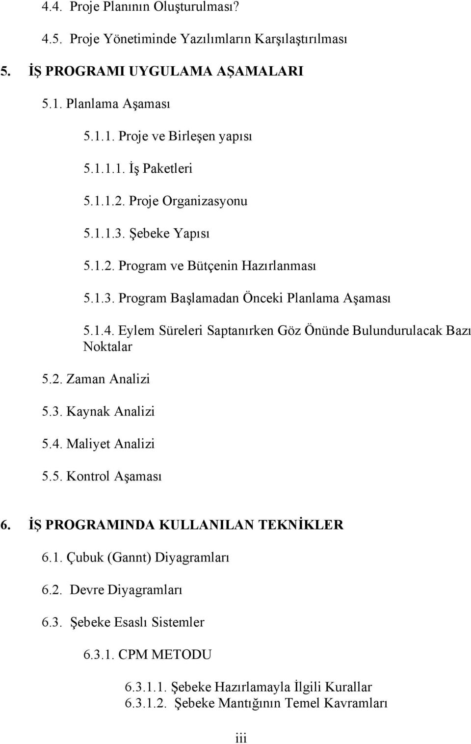 Eylem Süreleri Saptanırken Göz Önünde Bulundurulacak Bazı Noktalar 5.2. Zaman Analizi 5.3. Kaynak Analizi 5.4. Maliyet Analizi 5.5. Kontrol Aşaması 6.