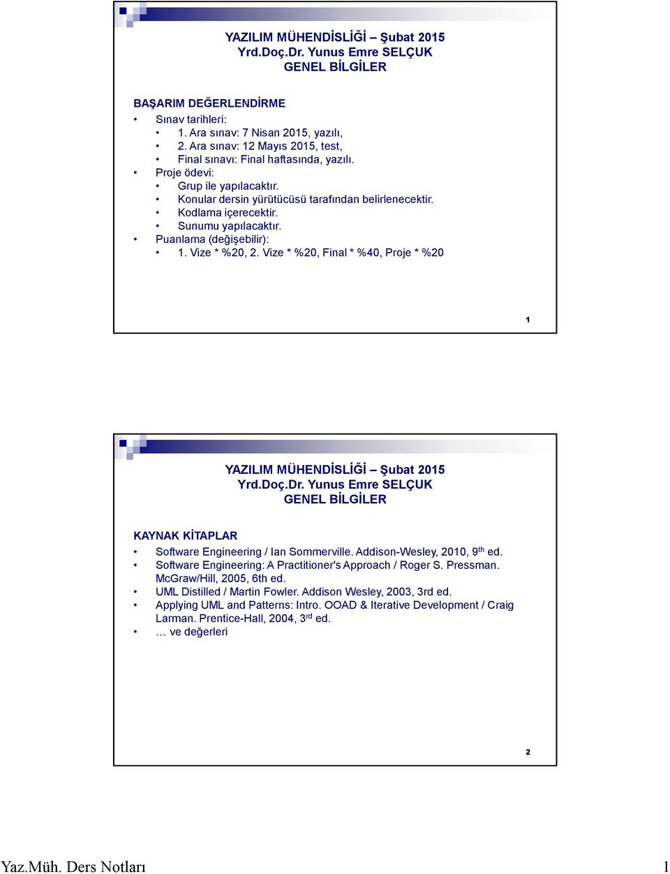 Sunumu yapılacaktır. Puanlama (değişebilir): 1. Vize * %20, 2. Vize * %20, Final * %40, Proje * %20 1 YAZILIM MÜHENDİSLİĞİ Şubat 2015 Yrd.Doç.Dr.