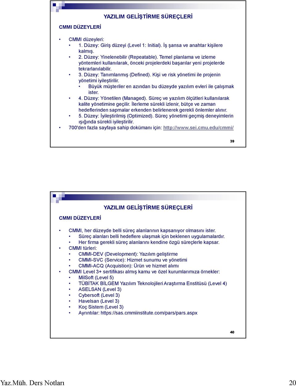 Kişi ve risk yönetimi ile projenin yönetimi iyileştirilir. Büyük müşteriler en azından bu düzeyde yazılım evleri ile çalışmak ister. 4. Düzey: Yönetilen (Managed).