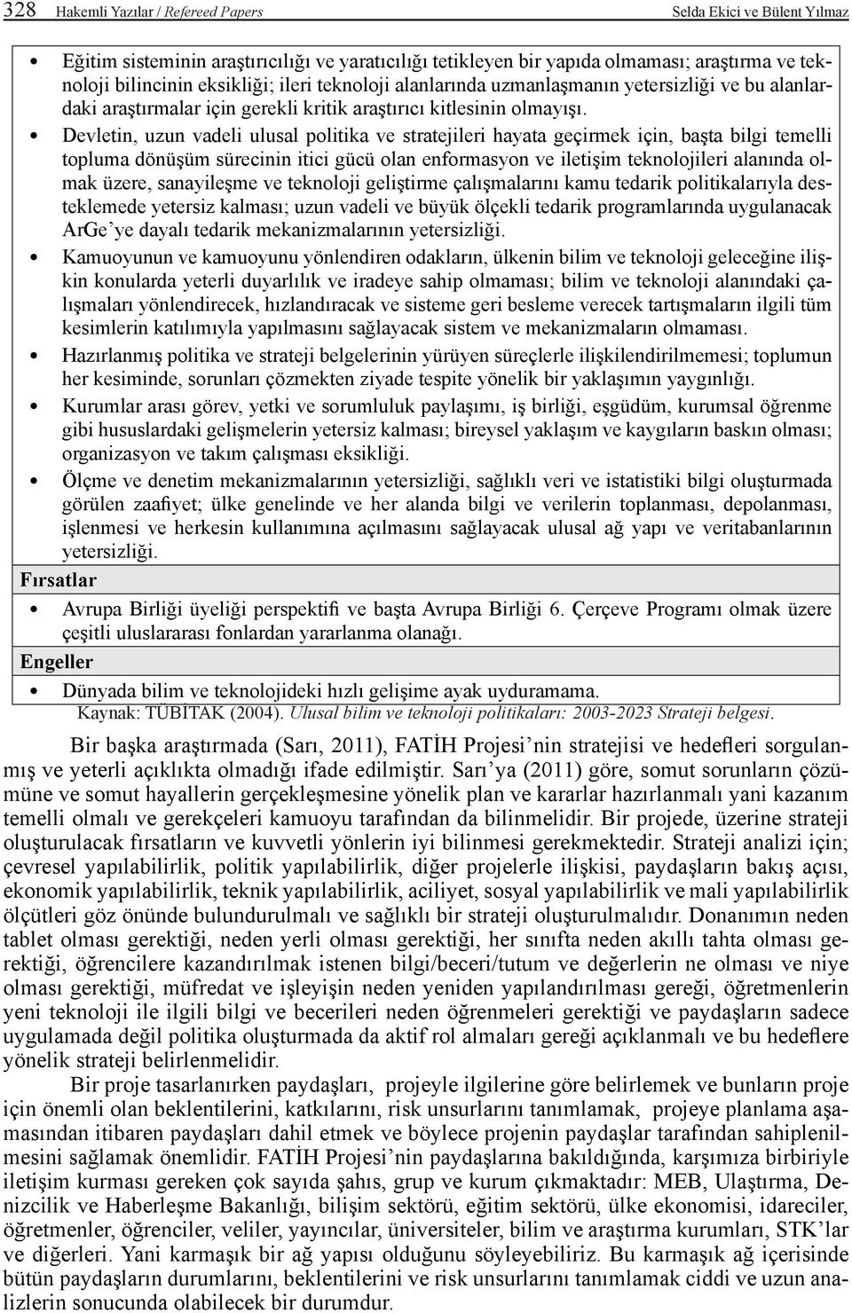 Devletin, uzun vadeli ulusal politika ve stratejileri hayata geçirmek için, başta bilgi temelli topluma dönüşüm sürecinin itici gücü olan enformasyon ve iletişim teknolojileri alanında olmak üzere,