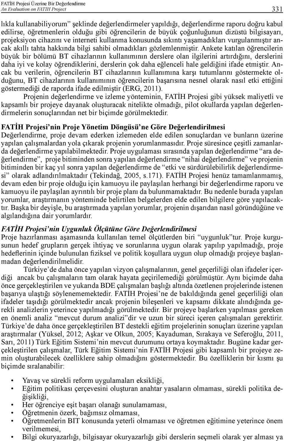 Ankete katılan öğrencilerin büyük bir bölümü BT cihazlarının kullanımının derslere olan ilgilerini artırdığını, derslerini daha iyi ve kolay öğrendiklerini, derslerin çok daha eğlenceli hale