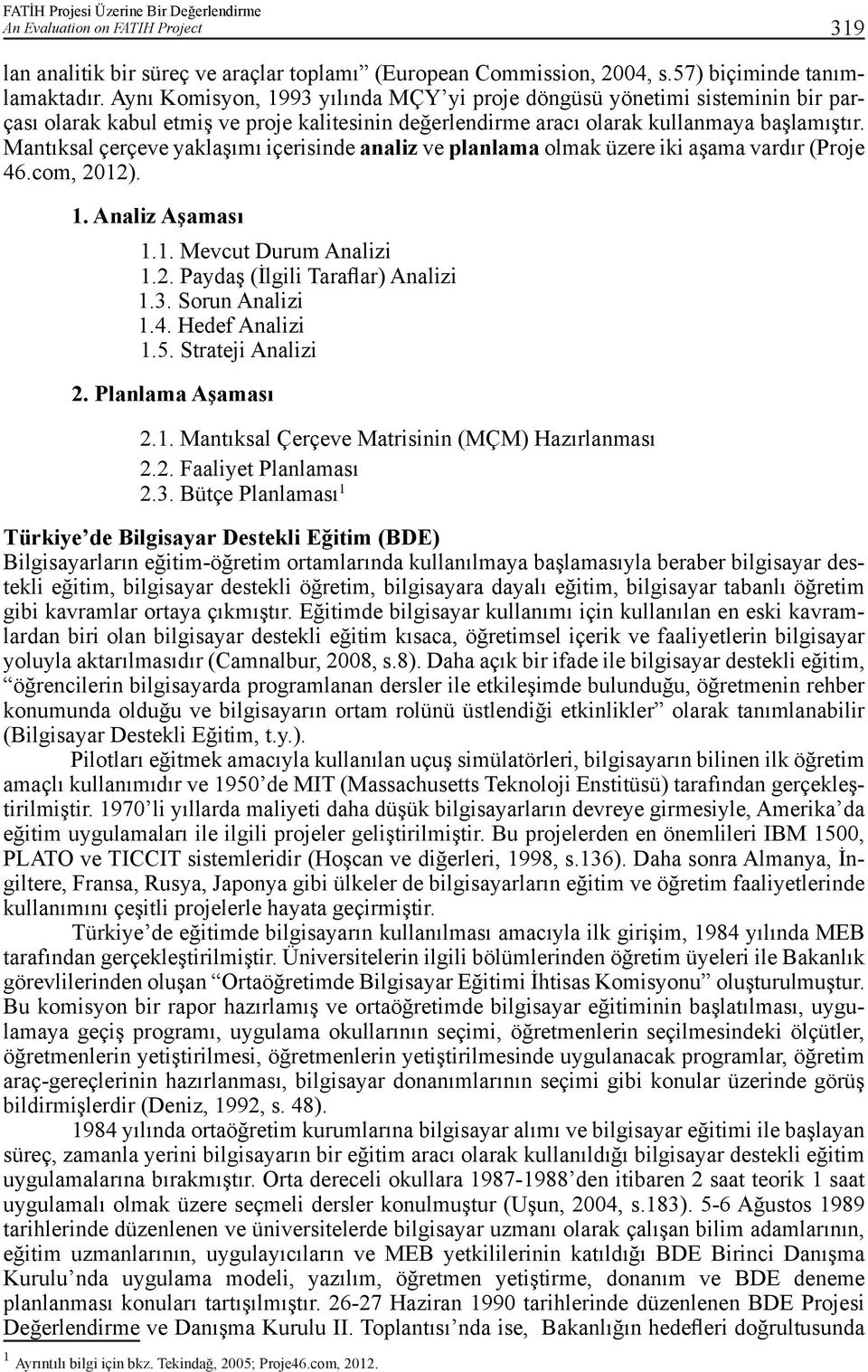 Mantıksal çerçeve yaklaşımı içerisinde analiz ve planlama olmak üzere iki aşama vardır (Proje 46.com, 2012). 1. Analiz Aşaması 1.1. Mevcut Durum Analizi 1.2. Paydaş (İlgili Taraflar) Analizi 1.3.