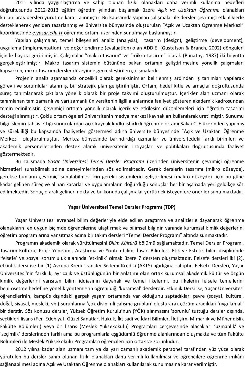 Bu kapsamda yapılan çalışmalar ile dersler çevrimiçi etkinliklerle desteklenerek yeniden tasarlanmış ve üniversite bünyesinde oluşturulan Açık ve Uzaktan Öğrenme Merkezi koordinesinde e.yasar.edu.