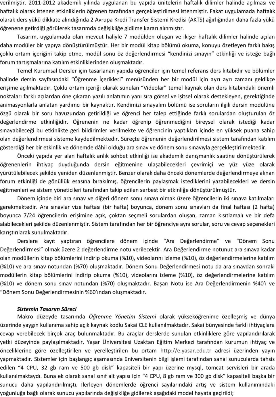 kararı alınmıştır. Tasarım, uygulamada olan mevcut haliyle 7 modülden oluşan ve ikişer haftalık dilimler halinde açılan daha modüler bir yapıya dönüştürülmüştür.