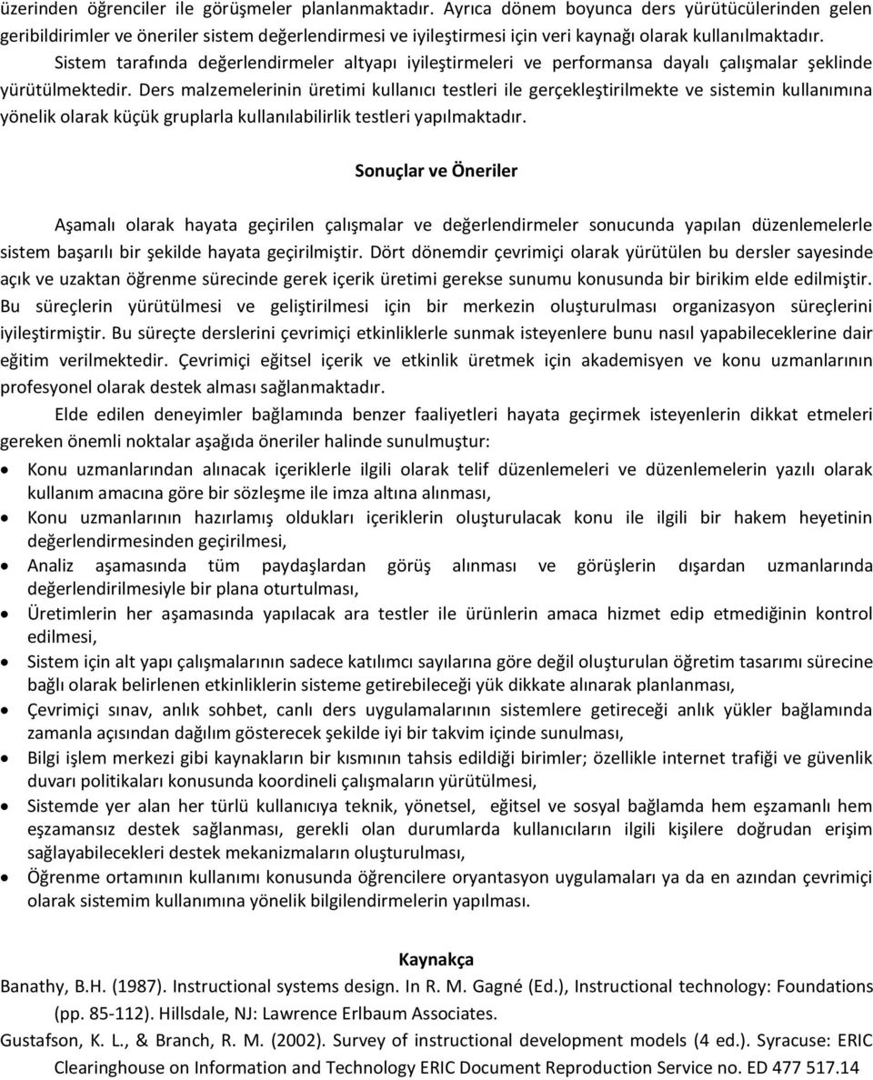 Sistem tarafında değerlendirmeler altyapı iyileştirmeleri ve performansa dayalı çalışmalar şeklinde yürütülmektedir.