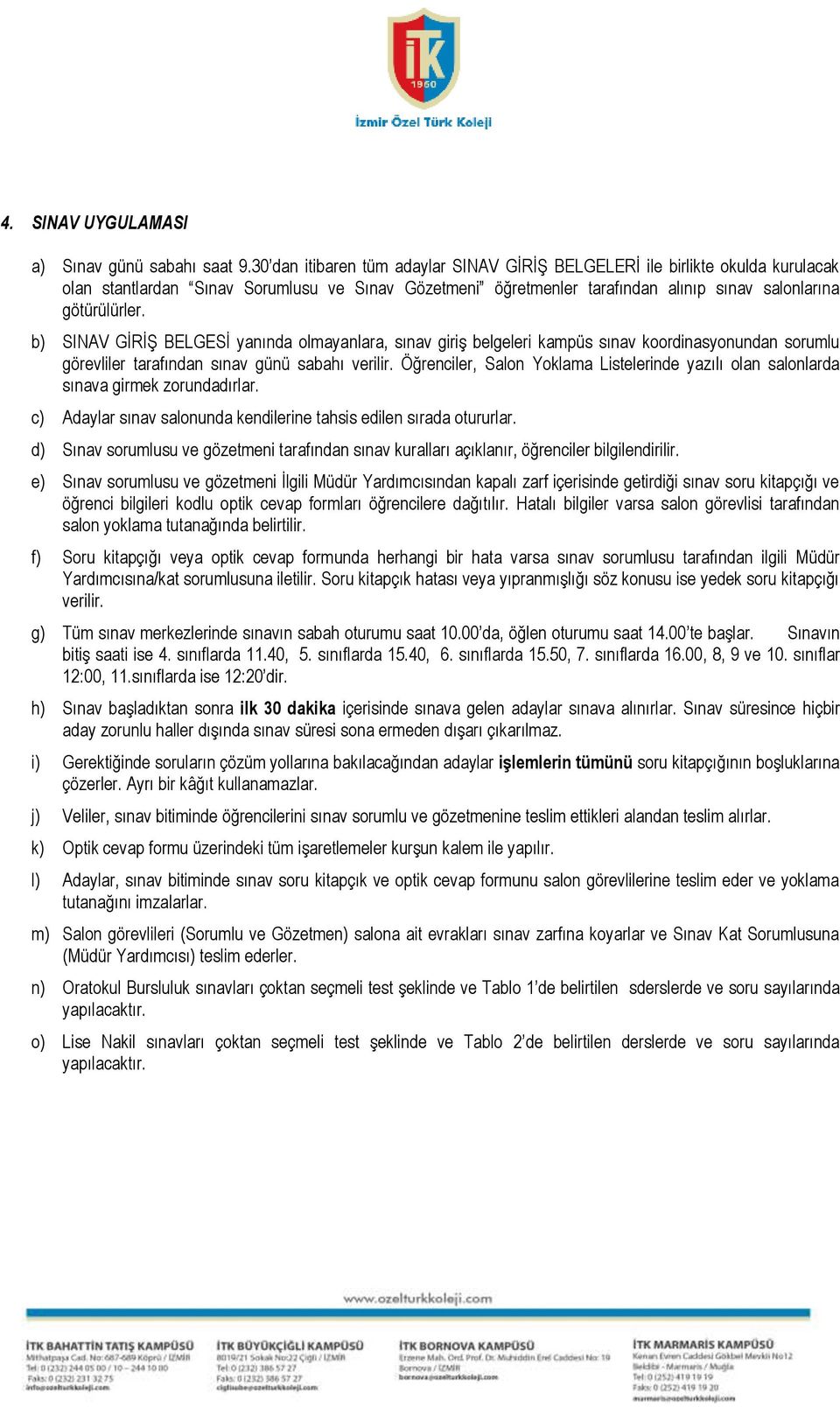 b) SINAV GİRİŞ BELGESİ yanında olmayanlara, sınav giriş belgeleri kampüs sınav koordinasyonundan sorumlu görevliler tarafından sınav günü sabahı verilir.