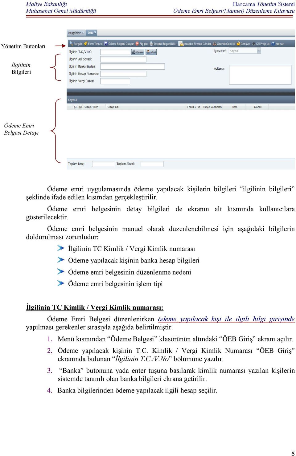 Ödeme emri belgesinin manuel olarak düzenlenebilmesi için aşağıdaki bilgilerin doldurulması zorunludur; İlgilinin TC Kimlik / Vergi Kimlik numarası Ödeme yapılacak kişinin banka hesap bilgileri Ödeme