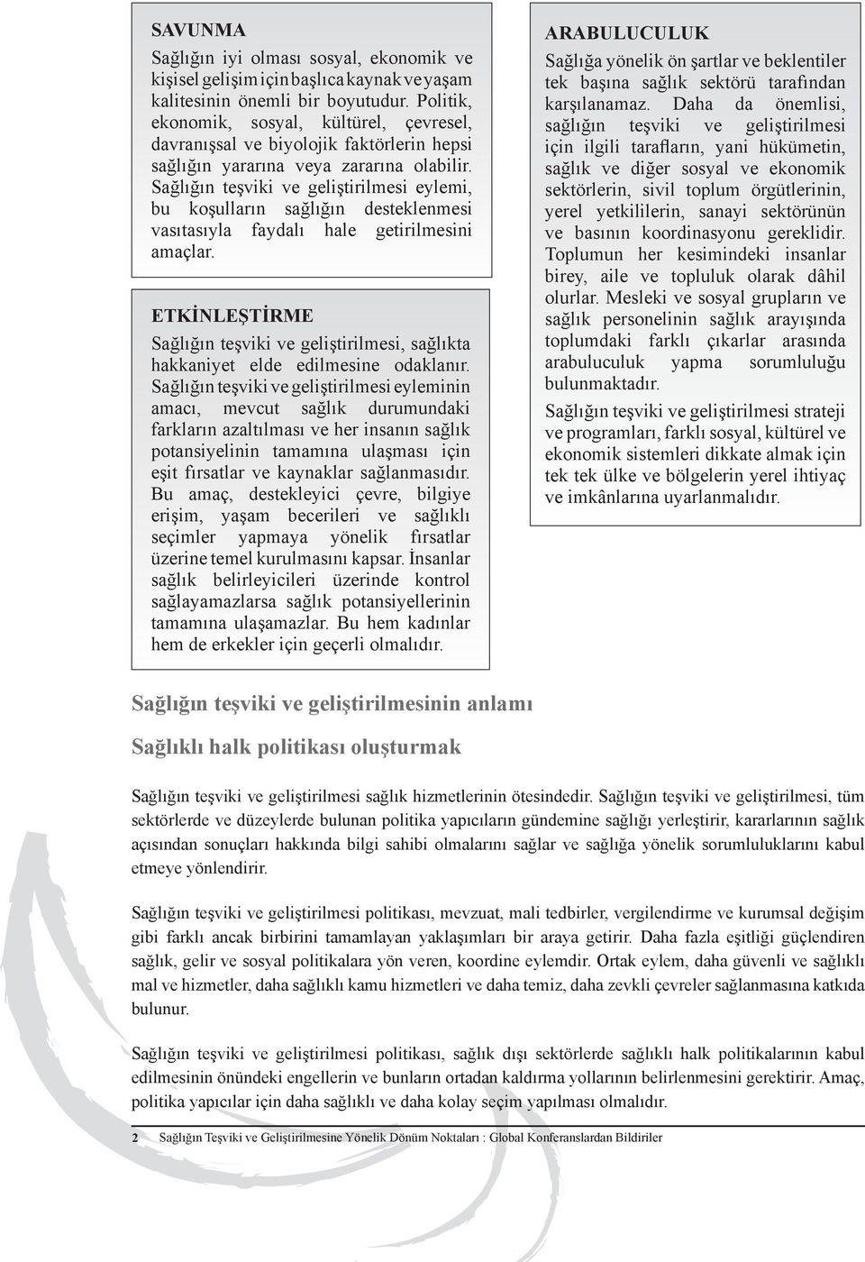 Sağlığın teşviki ve geliştirilmesi eylemi, bu koşulların sağlığın desteklenmesi vasıtasıyla faydalı hale getirilmesini amaçlar.