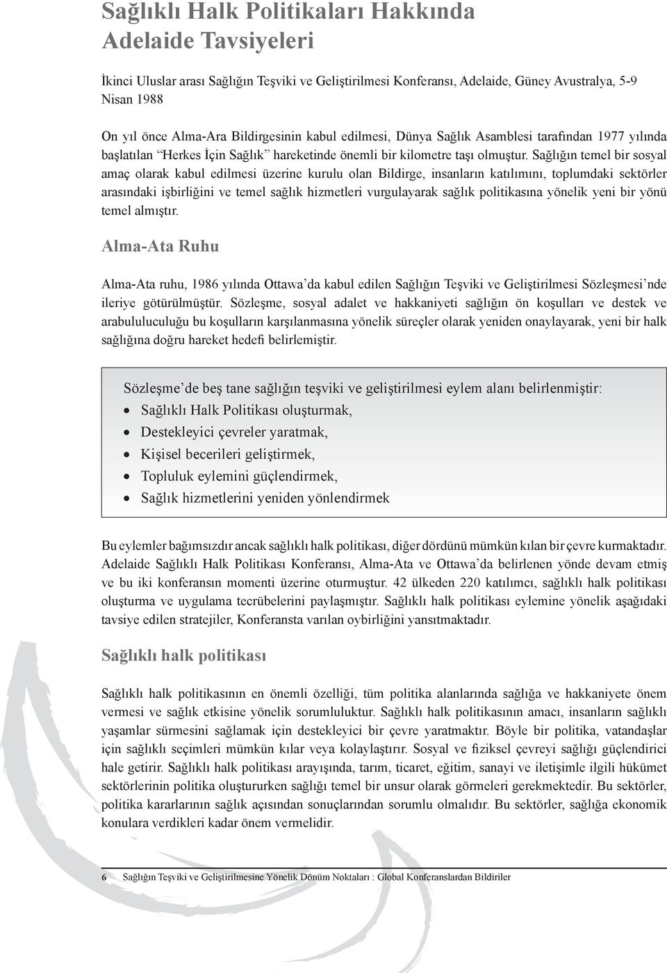 Sağlığın temel bir sosyal amaç olarak kabul edilmesi üzerine kurulu olan Bildirge, insanların katılımını, toplumdaki sektörler arasındaki işbirliğini ve temel sağlık hizmetleri vurgulayarak sağlık