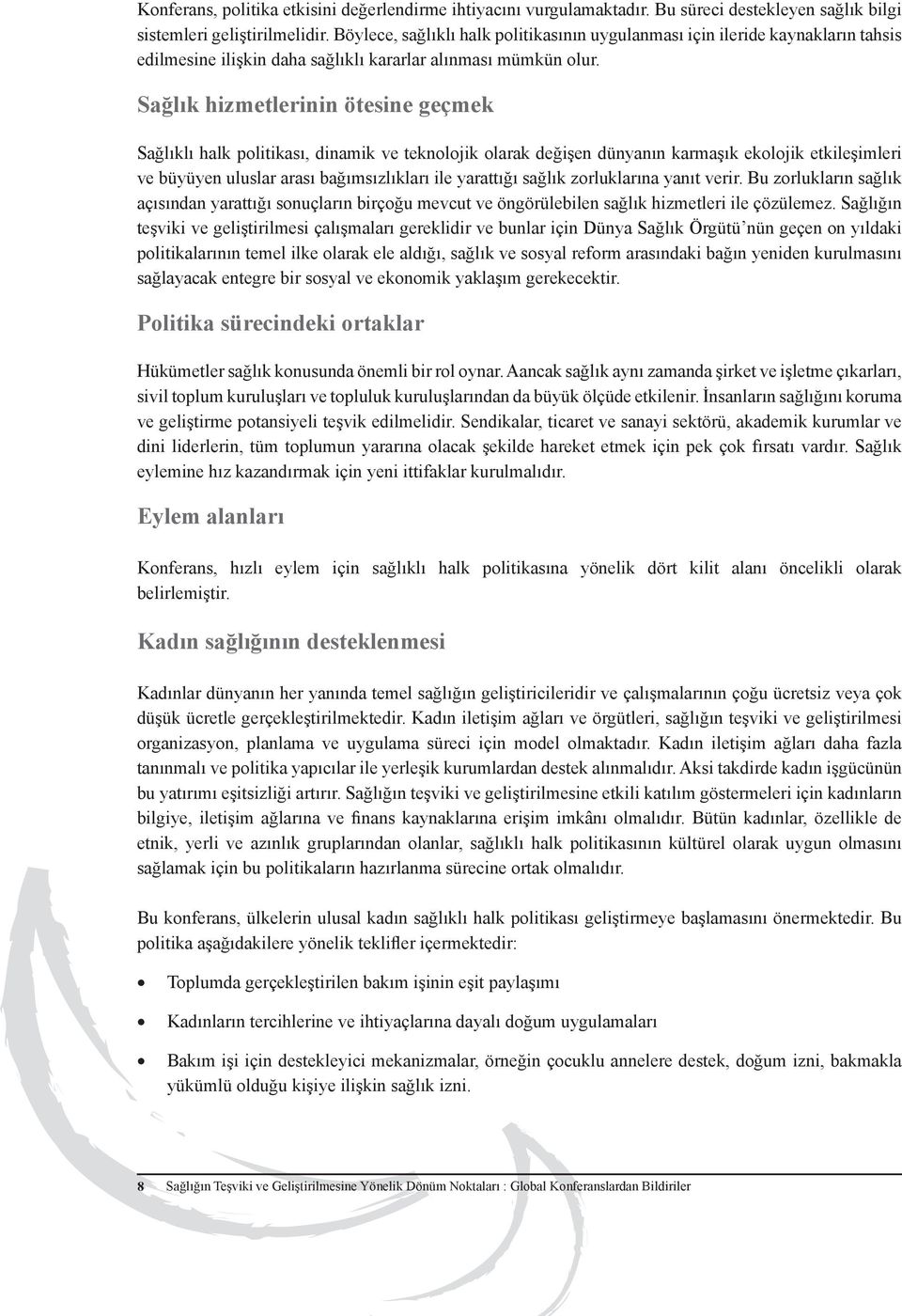 Sağlık hizmetlerinin ötesine geçmek Sağlıklı halk politikası, dinamik ve teknolojik olarak değişen dünyanın karmaşık ekolojik etkileşimleri ve büyüyen uluslar arası bağımsızlıkları ile yarattığı