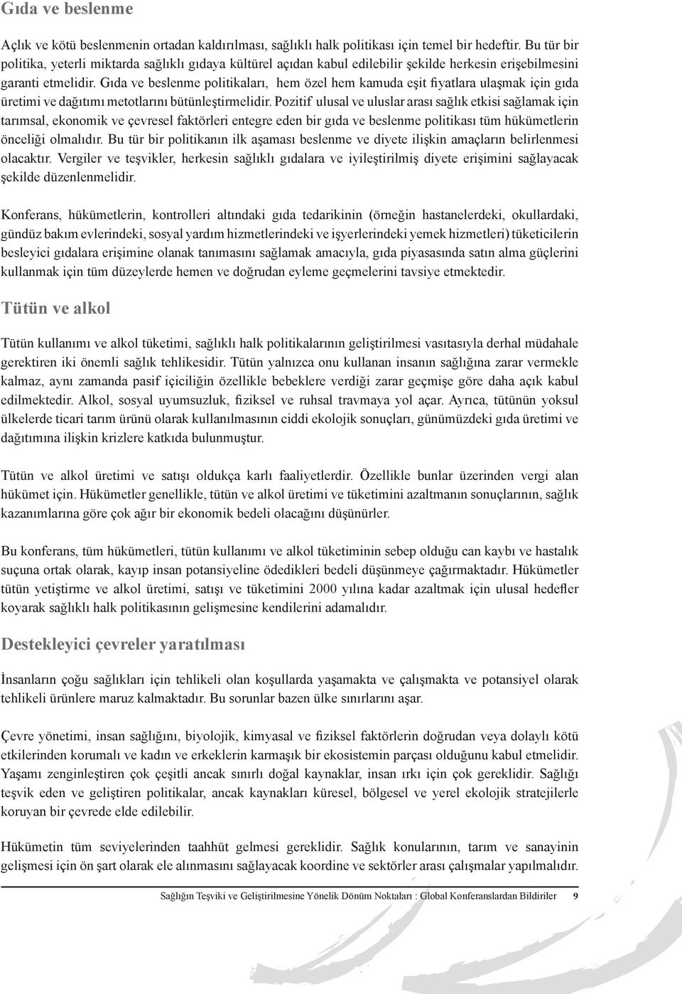 Gıda ve beslenme politikaları, hem özel hem kamuda eşit fiyatlara ulaşmak için gıda üretimi ve dağıtımı metotlarını bütünleştirmelidir.