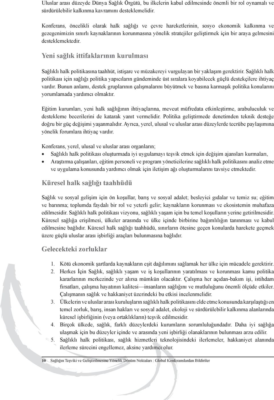 desteklemektedir. Yeni sağlık ittifaklarının kurulması Sağlıklı halk politikasına taahhüt, istişare ve müzakereyi vurgulayan bir yaklaşım gerektirir.