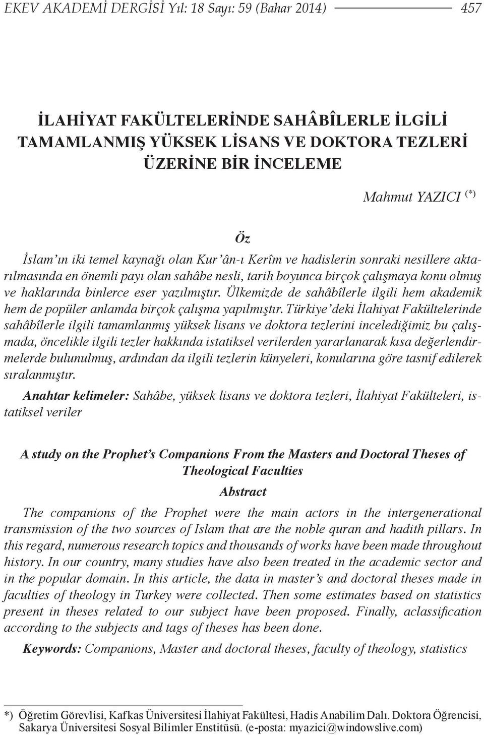 Ülkemizde de sahâbîlerle ilgili hem akademik hem de popüler anlamda birçok çalışma yapılmıştır.